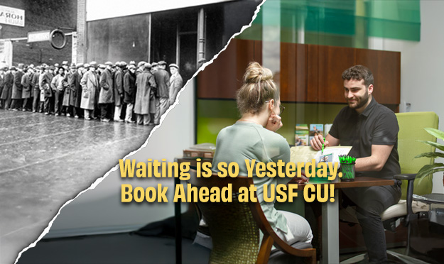 Waiting is so yesterday. Book ahead at USF CU!